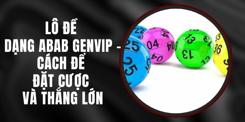 Lô Đề Dạng Abab Genvip – Cách Để Đặt Cược Và Thắng Lớn