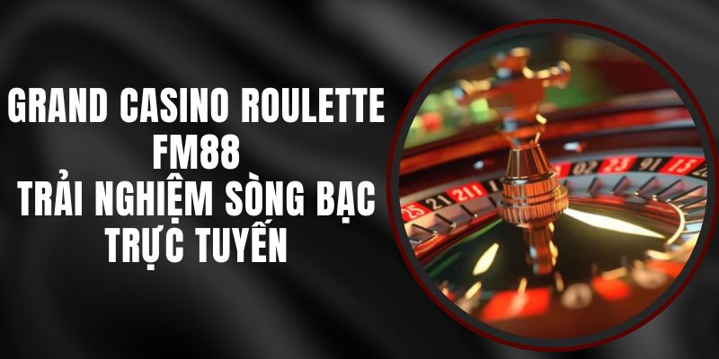 Grand Casino Roulette FM88 - Trải Nghiệm Sòng Bạc Trực Tuyến