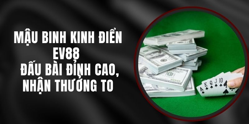 Mậu Binh Kinh Điển EV88 - Đấu Bài Đỉnh Cao, Nhận Thưởng To