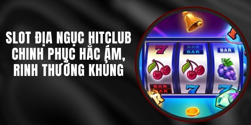 Slot Địa Ngục Hitclub - Chinh Phục Hắc Ám, Rinh Thưởng Khủng