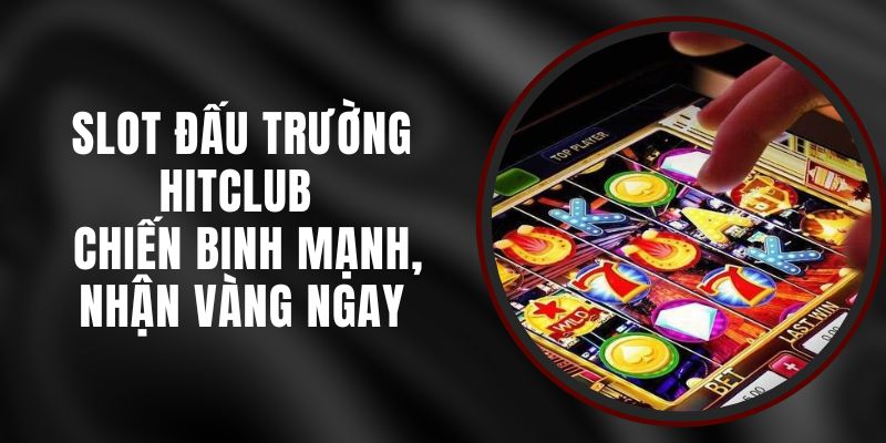 Slot Đấu Trường Hitclub – Chiến Binh Mạnh, Nhận Vàng Ngay